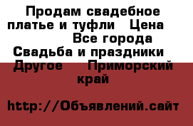 Продам свадебное платье и туфли › Цена ­ 15 000 - Все города Свадьба и праздники » Другое   . Приморский край